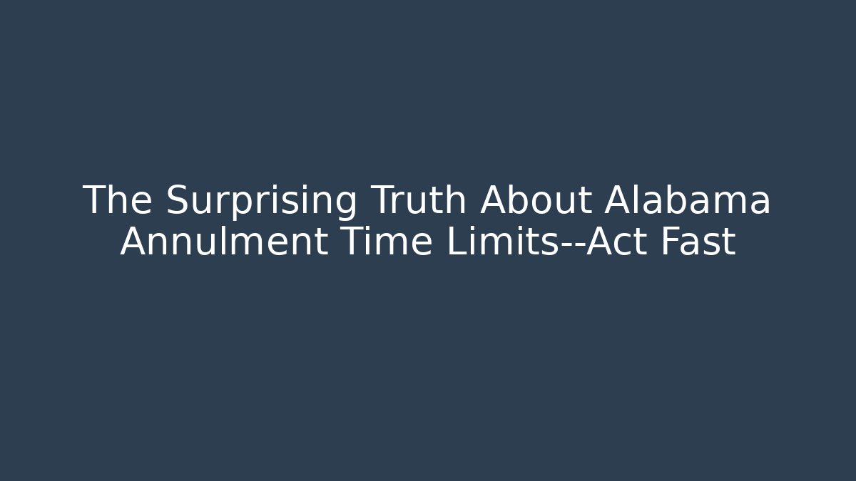 The Surprising Truth About Alabama Annulment Time Limits—Act Fast - WealthxGroup