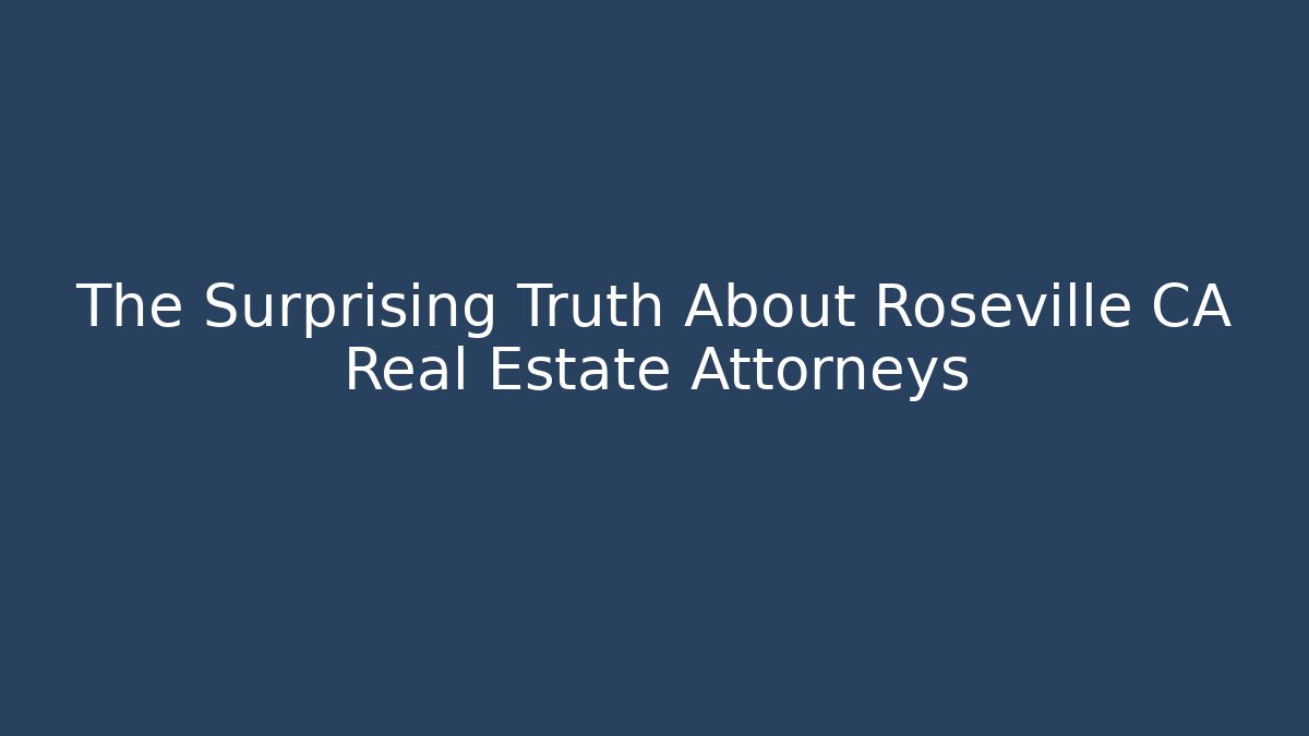 The Surprising Truth About Roseville CA Real Estate Attorneys