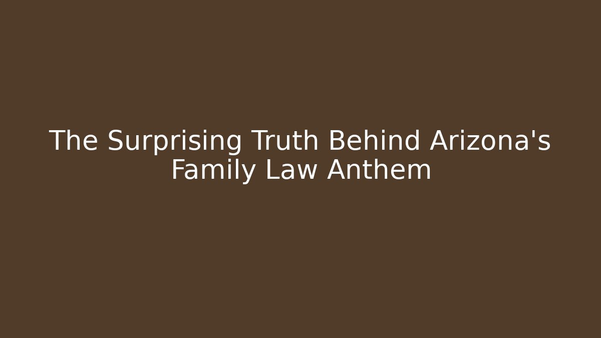 The Surprising Truth Behind Arizona's Family Law Anthem