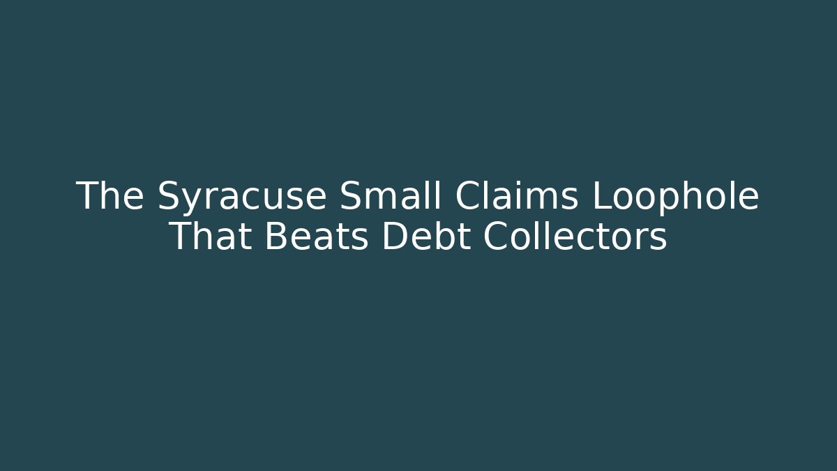 The Syracuse Small Claims Loophole That Beats Debt Collectors