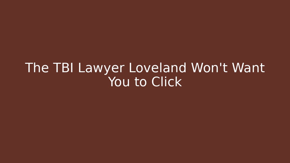 The TBI Lawyer Loveland Won't Want You to Click