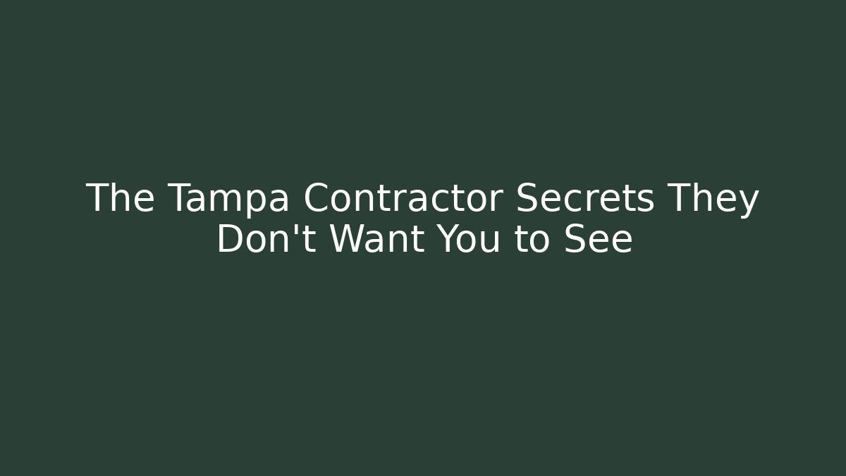 The Tampa Contractor Secrets They Don’t Want You to See