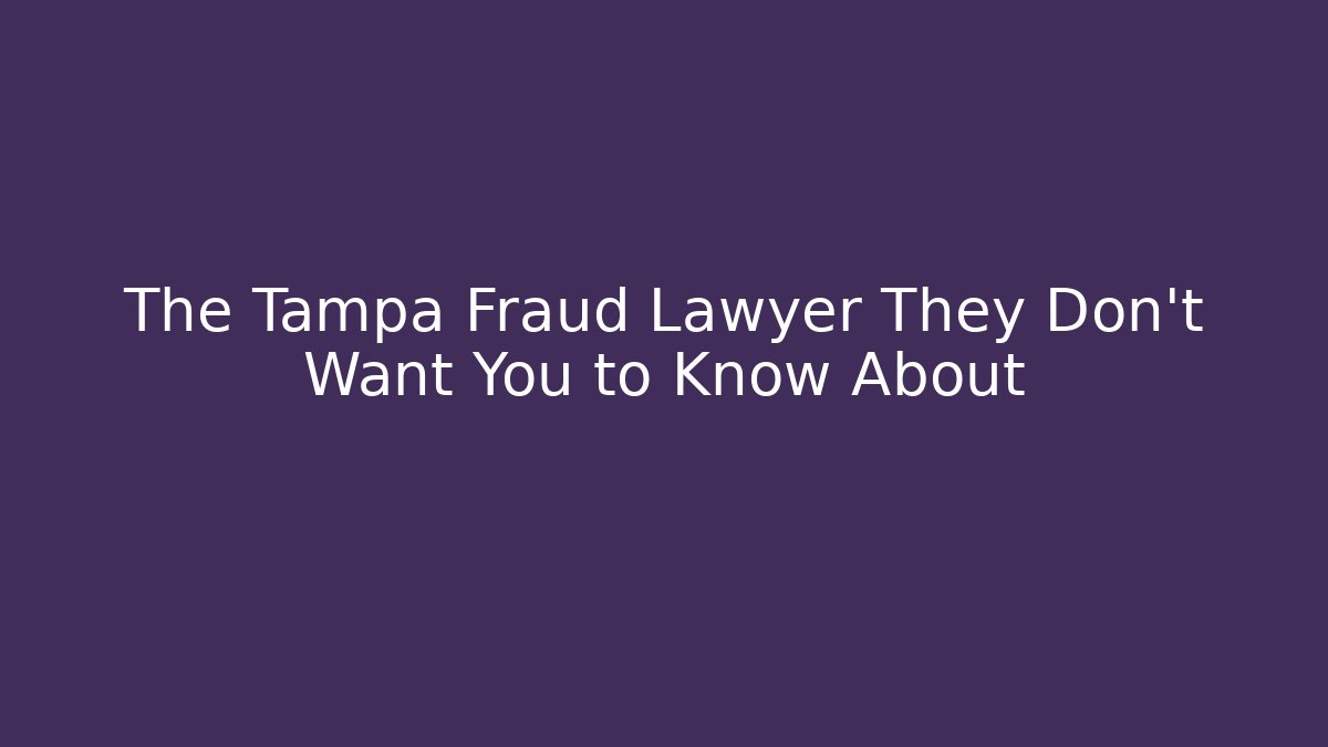 The Tampa Fraud Lawyer They Don't Want You to Know About