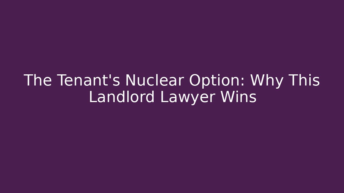 The Tenant's Nuclear Option: Why This Landlord Lawyer Wins