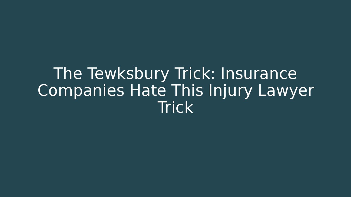 The Tewksbury Trick: Insurance Companies Hate This Injury Lawyer Trick