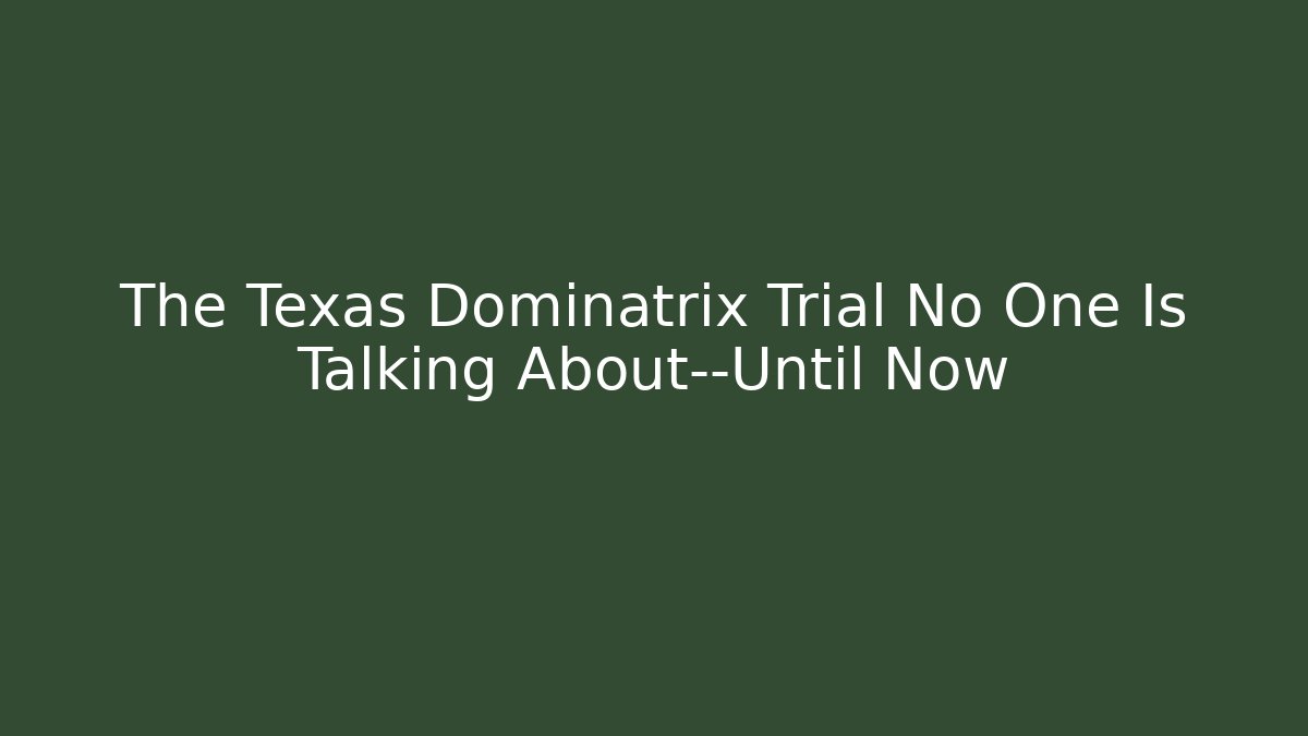 The Texas Dominatrix Trial No One Is Talking About—Until Now - WealthxGroup