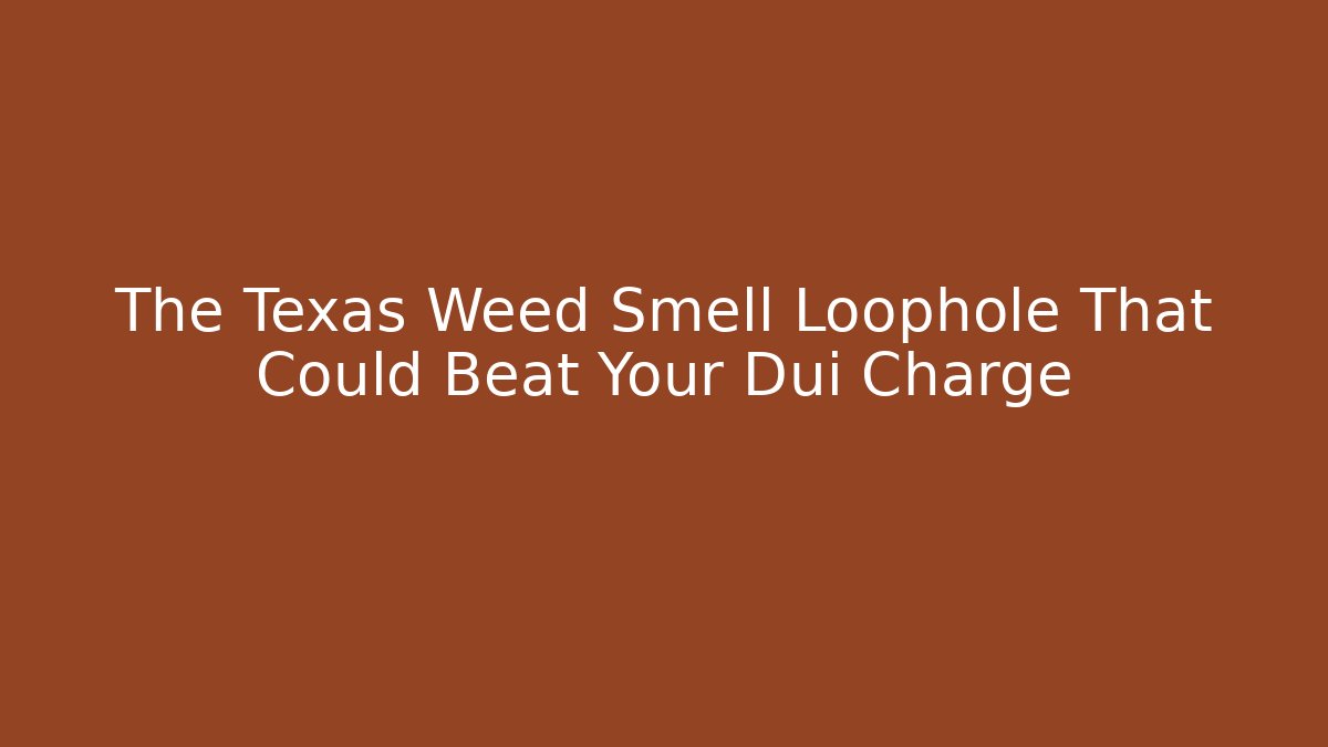 The Texas Weed Smell Loophole That Could Beat Your Dui Charge - WealthxGroup