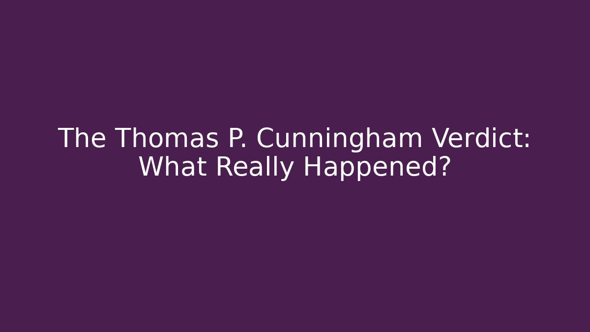 The Thomas P. Cunningham Verdict: What Really Happened? - WealthxGroup