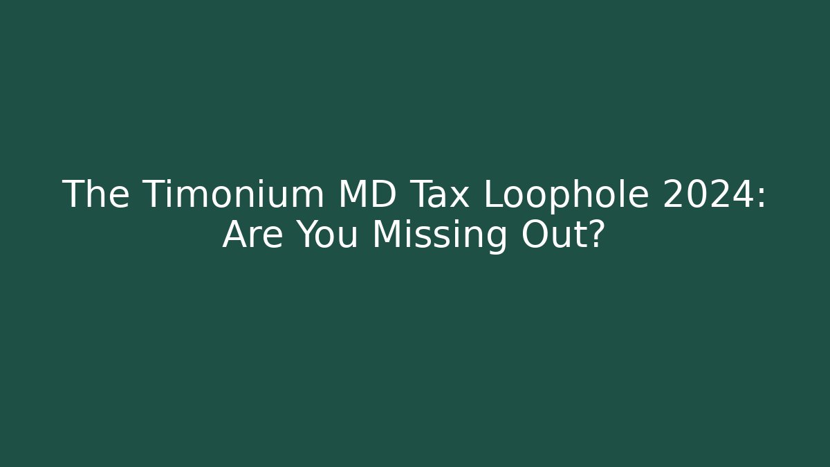The Timonium MD Tax Loophole 2024: Are You Missing Out?
