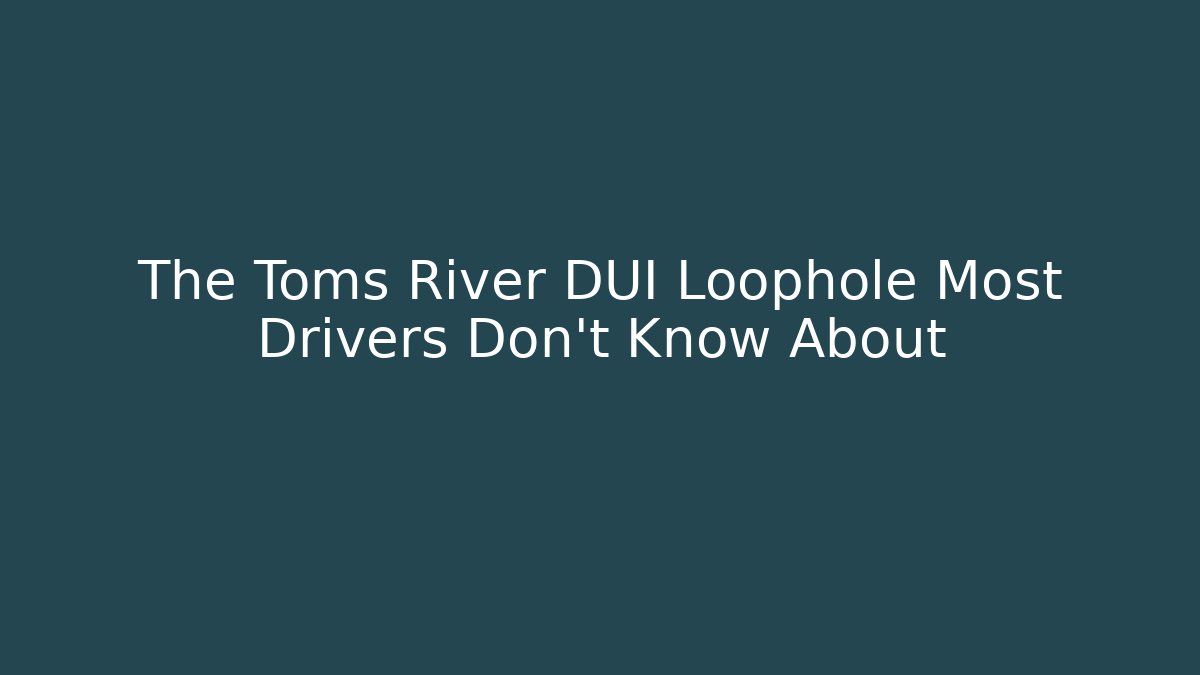 The Toms River DUI Loophole Most Drivers Don’t Know About - WealthxGroup