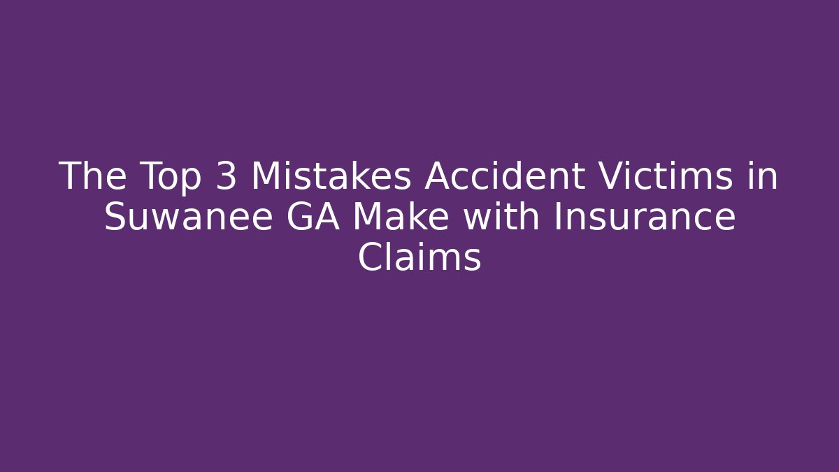 The Top 3 Mistakes Accident Victims in Suwanee GA Make with Insurance Claims
