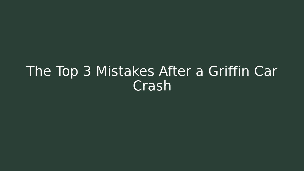 The Top 3 Mistakes After a Griffin Car Crash - WealthxGroup