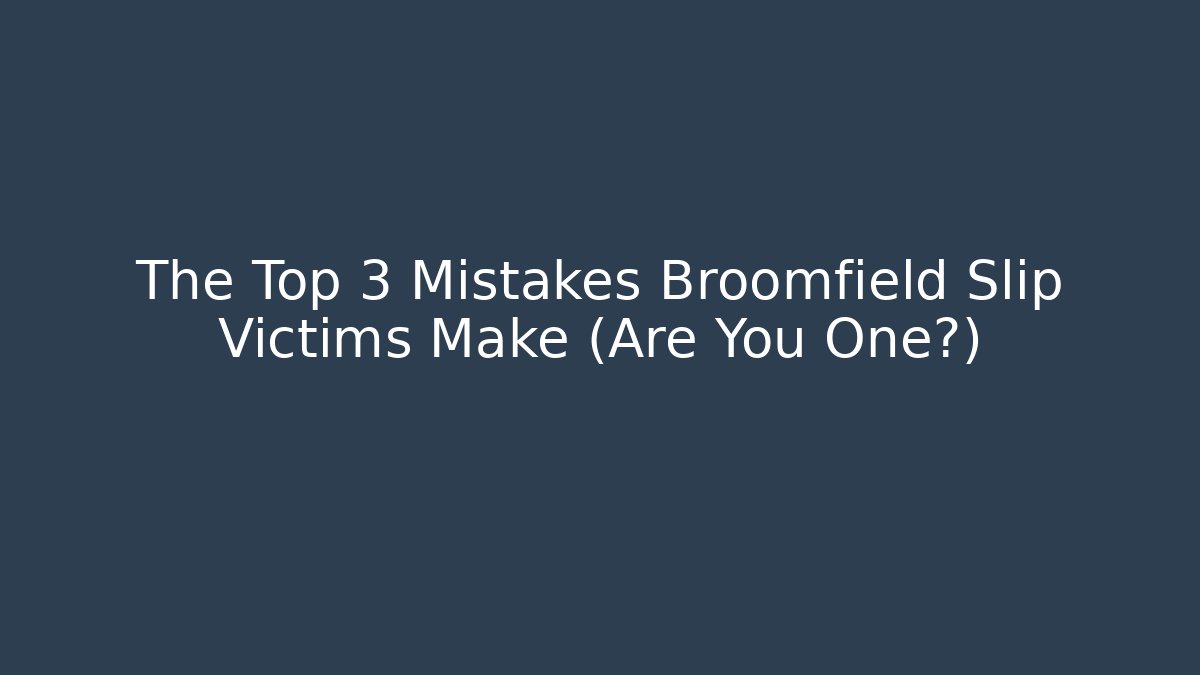 The Top 3 Mistakes Broomfield Slip Victims Make (Are You One?)