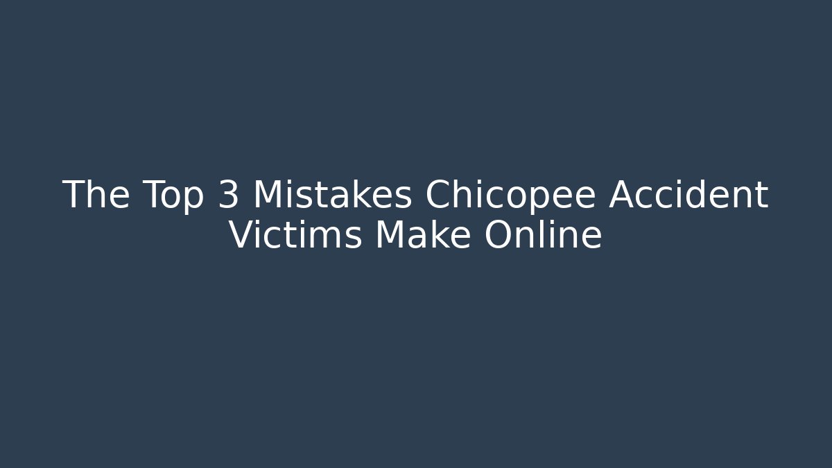 The Top 3 Mistakes Chicopee Accident Victims Make Online