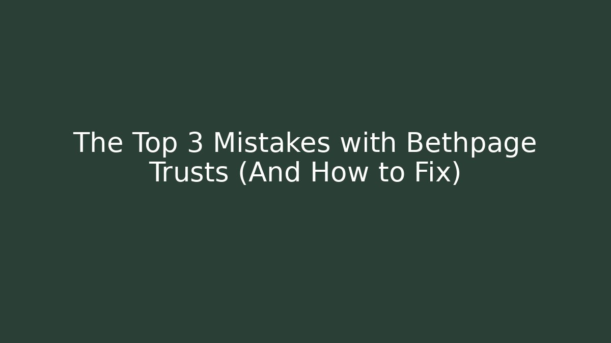 The Top 3 Mistakes with Bethpage Trusts (And How to Fix)