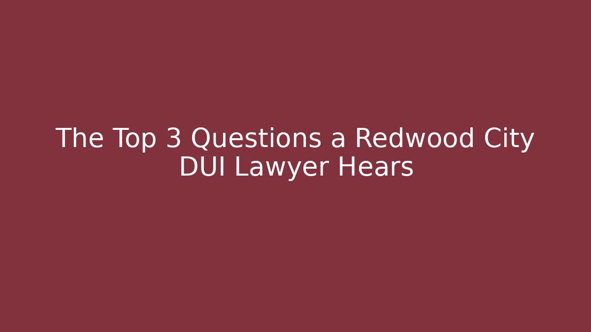 The Top 3 Questions a Redwood City DUI Lawyer Hears