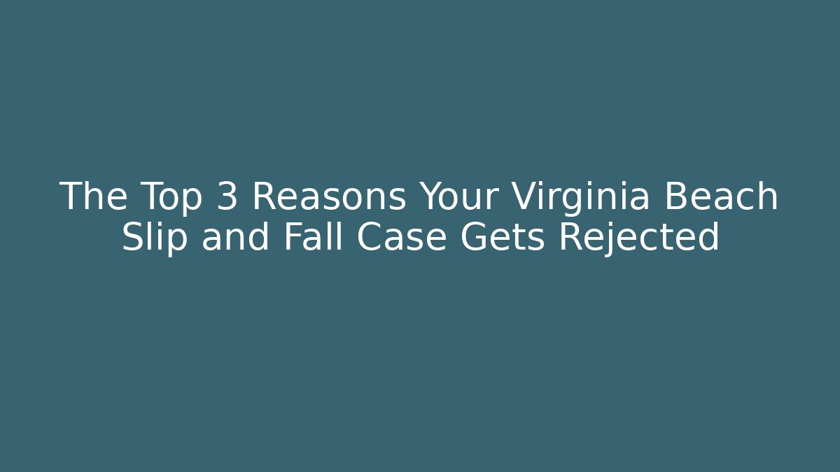 The Top 3 Reasons Your Virginia Beach Slip and Fall Case Gets Rejected