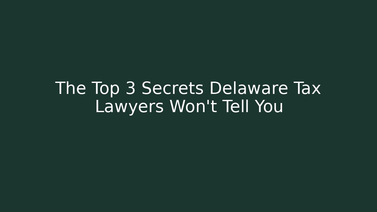 The Top 3 Secrets Delaware Tax Lawyers Won't Tell You