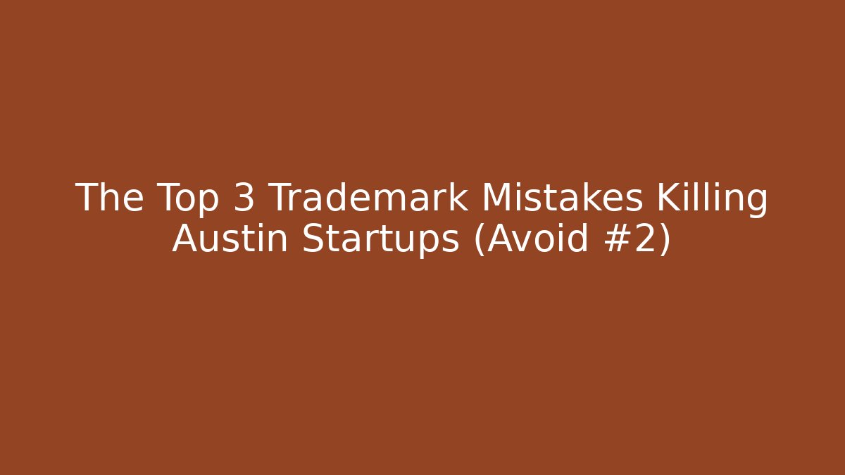 The Top 3 Trademark Mistakes Killing Austin Startups (Avoid #2) - WealthxGroup