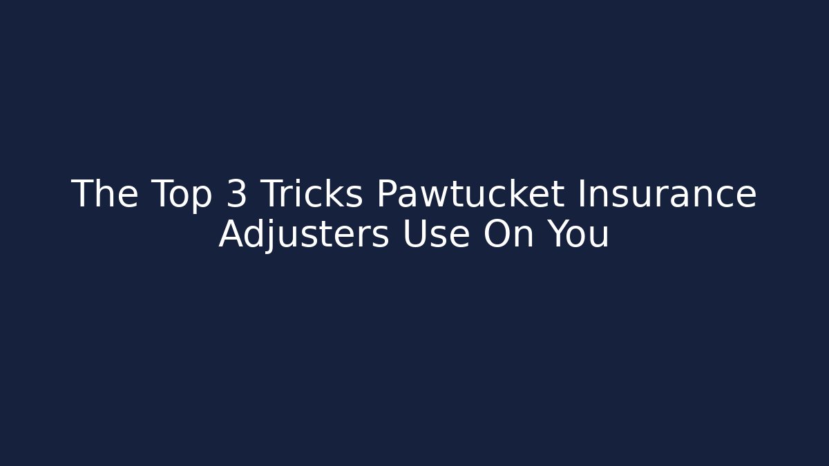 The Top 3 Tricks Pawtucket Insurance Adjusters Use On You