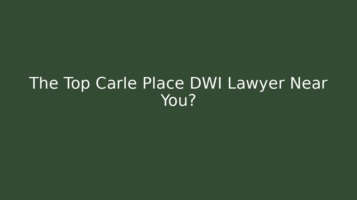 The Top Carle Place DWI Lawyer Near You?