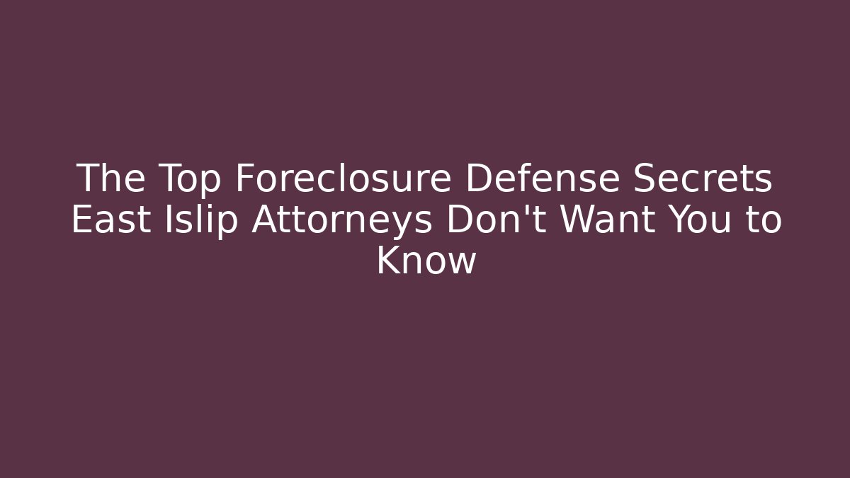 The Top Foreclosure Defense Secrets East Islip Attorneys Don't Want You to Know