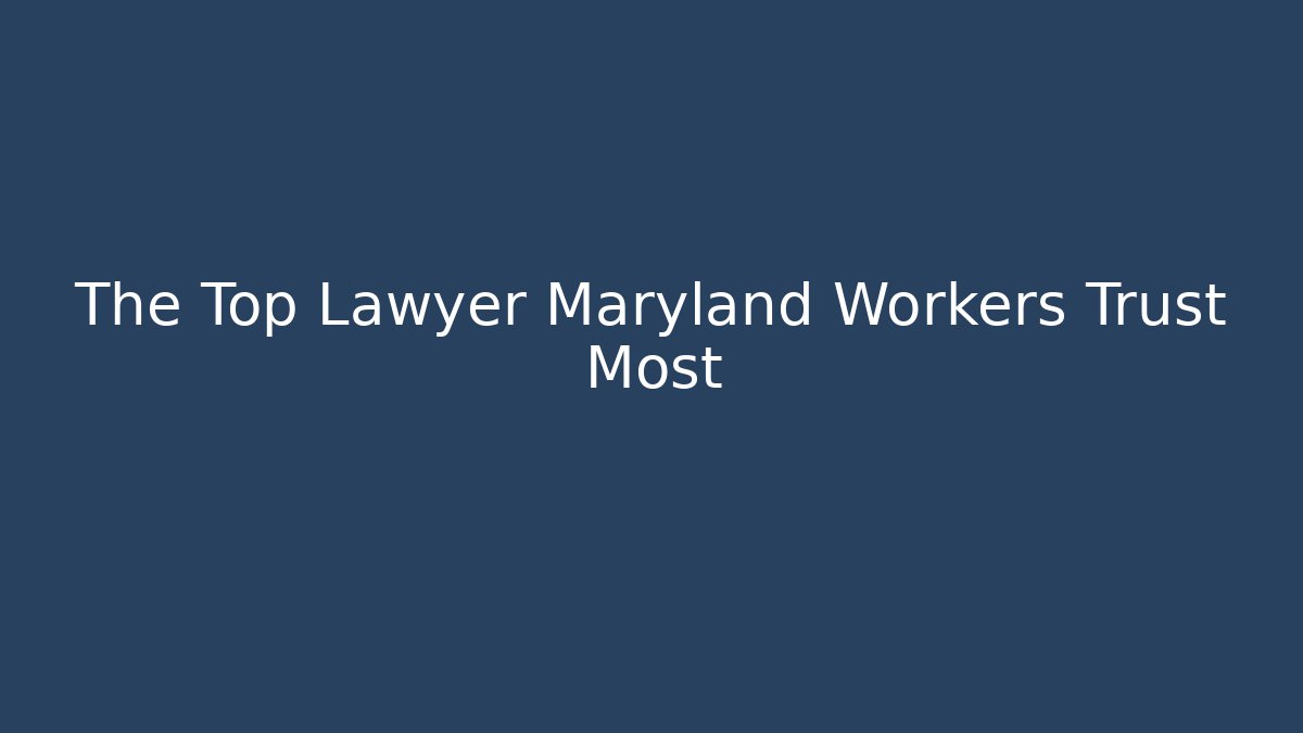 The Top Lawyer Maryland Workers Trust Most