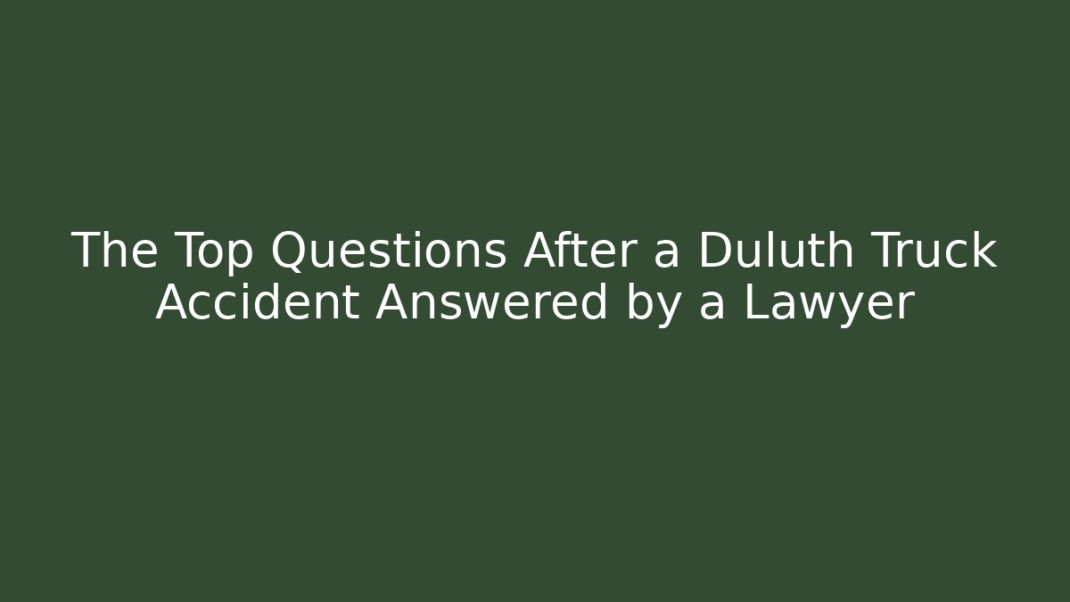 The Top Questions After a Duluth Truck Accident Answered by a Lawyer