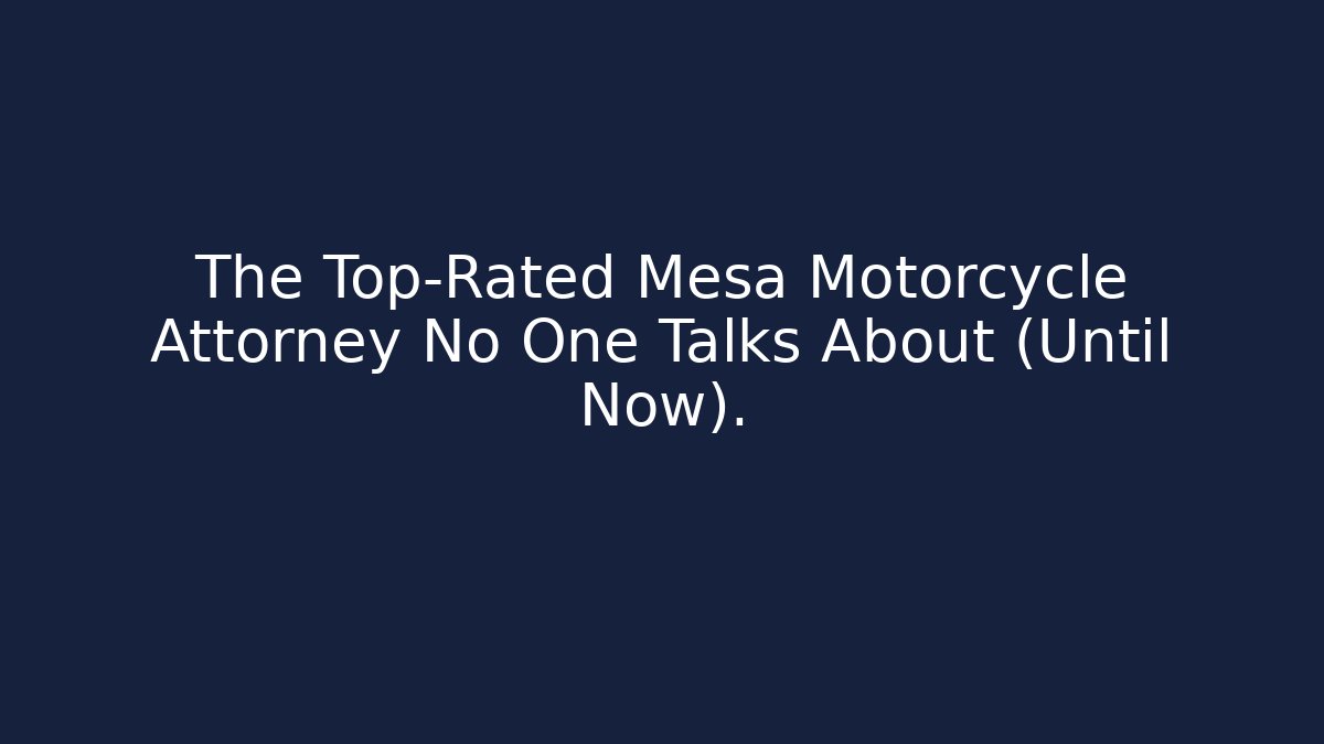 The Top-Rated Mesa Motorcycle Attorney No One Talks About (Until Now).