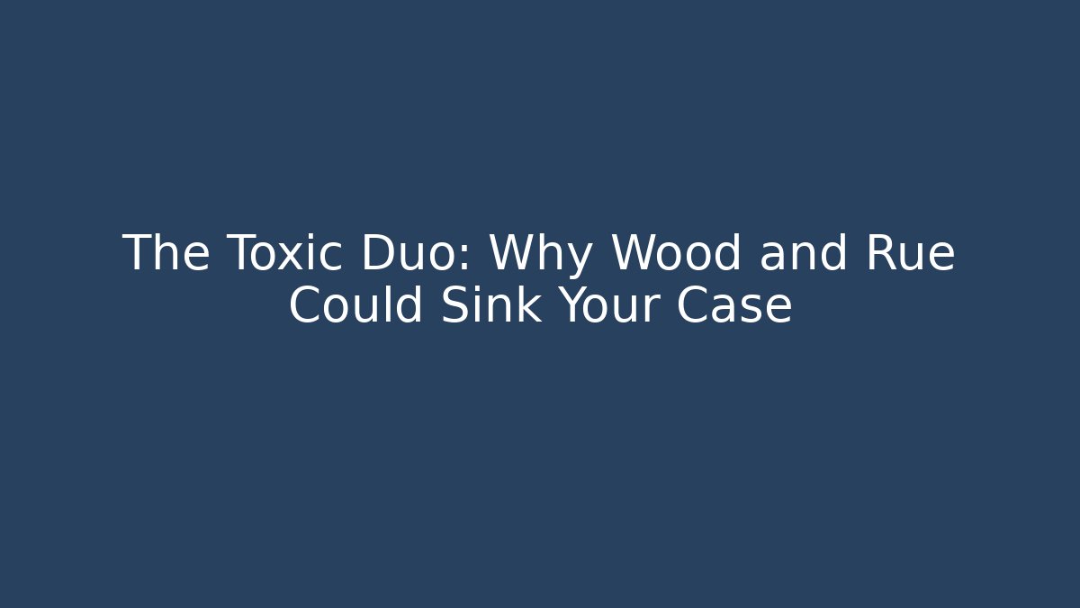 The Toxic Duo: Why Wood and Rue Could Sink Your Case - WealthxGroup