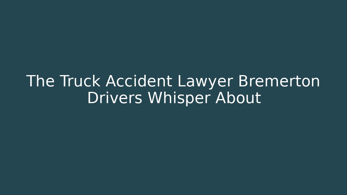 The Truck Accident Lawyer Bremerton Drivers Whisper About