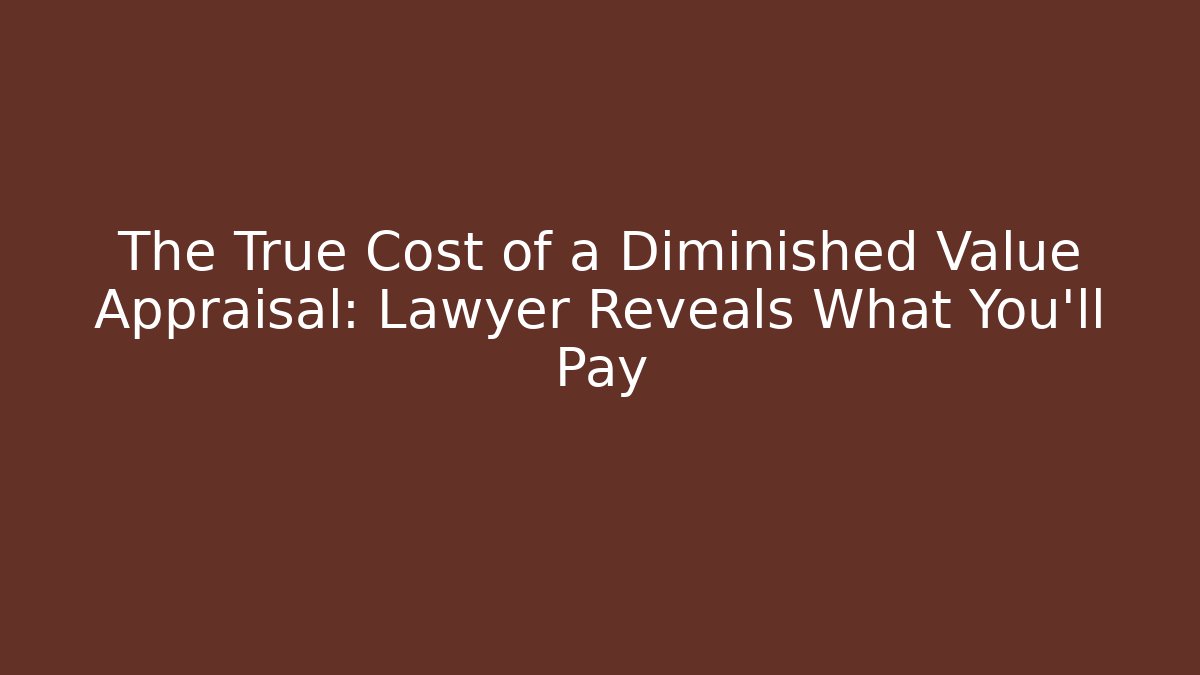 The True Cost of a Diminished Value Appraisal: Lawyer Reveals What You'll Pay - WealthxGroup