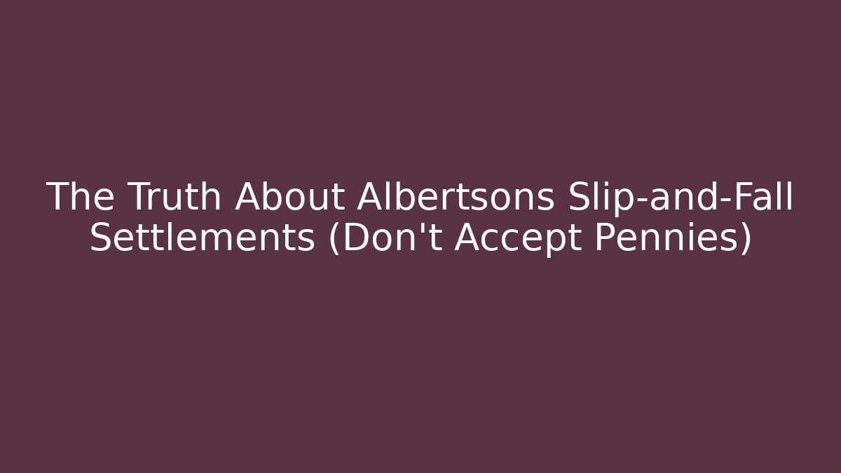 The Truth About Albertsons Slip-and-Fall Settlements (Don’t Accept Pennies) - WealthxGroup