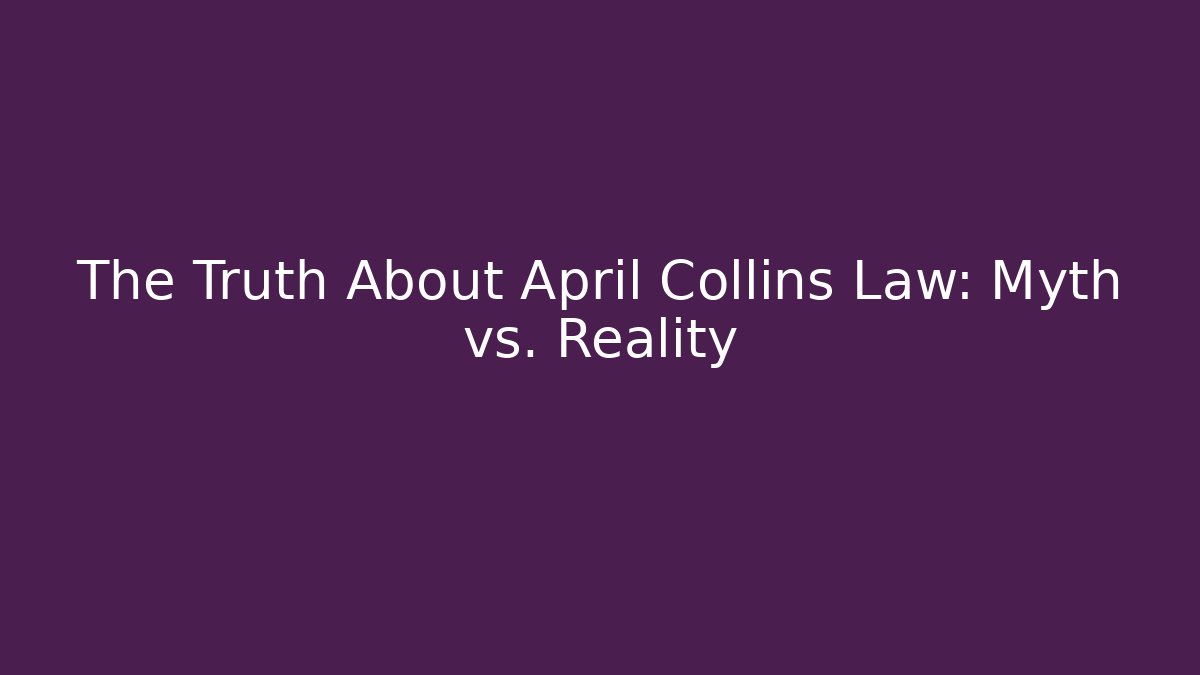The Truth About April Collins Law: Myth vs. Reality - WealthxGroup