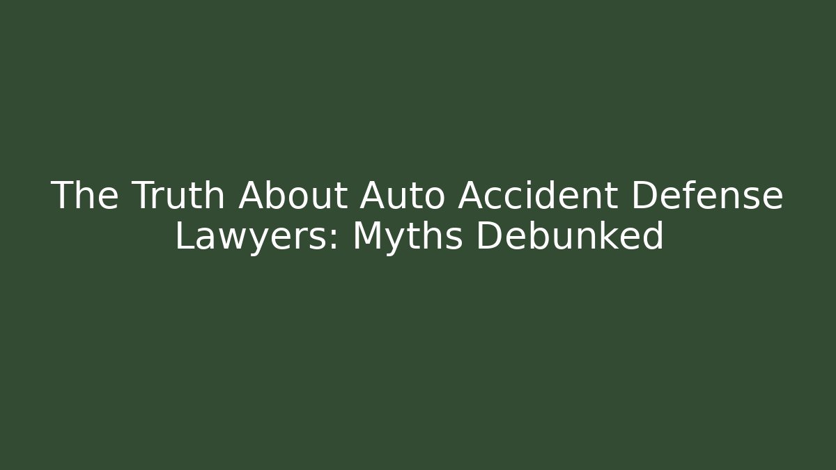 The Truth About Auto Accident Defense Lawyers: Myths Debunked