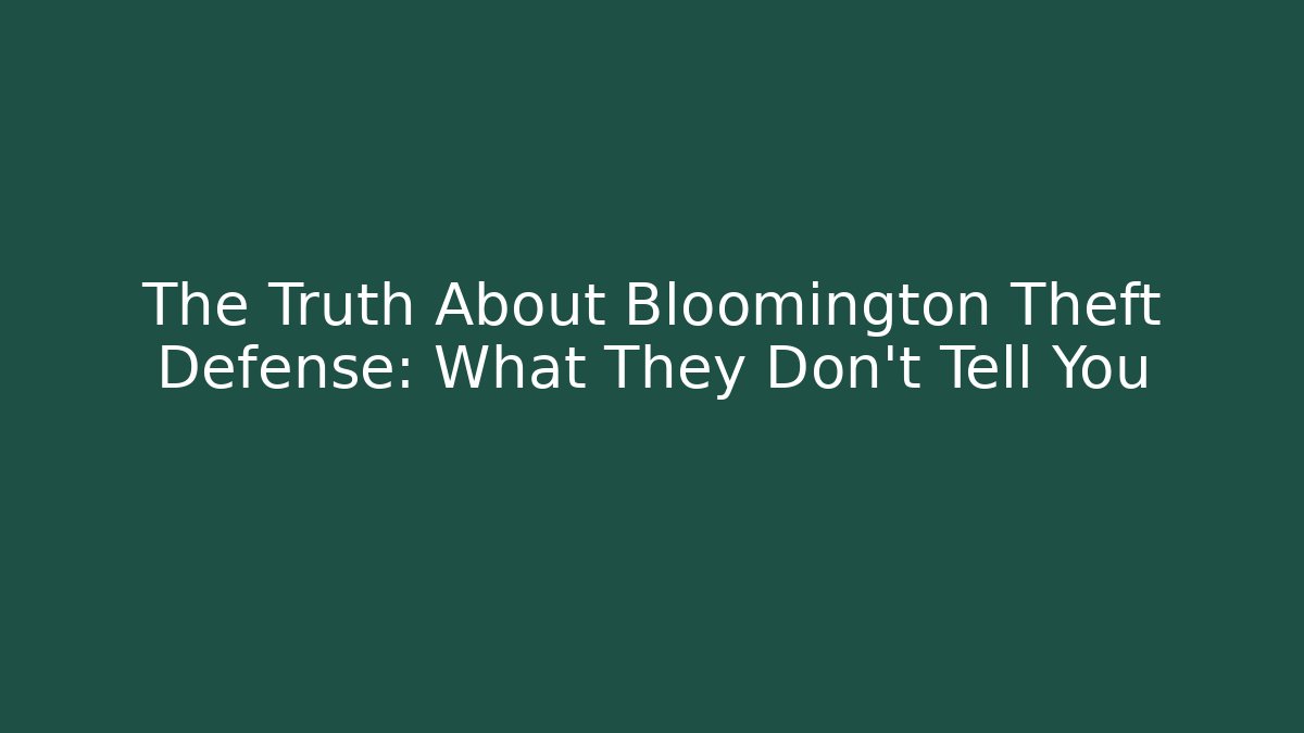 The Truth About Bloomington Theft Defense: What They Don’t Tell You