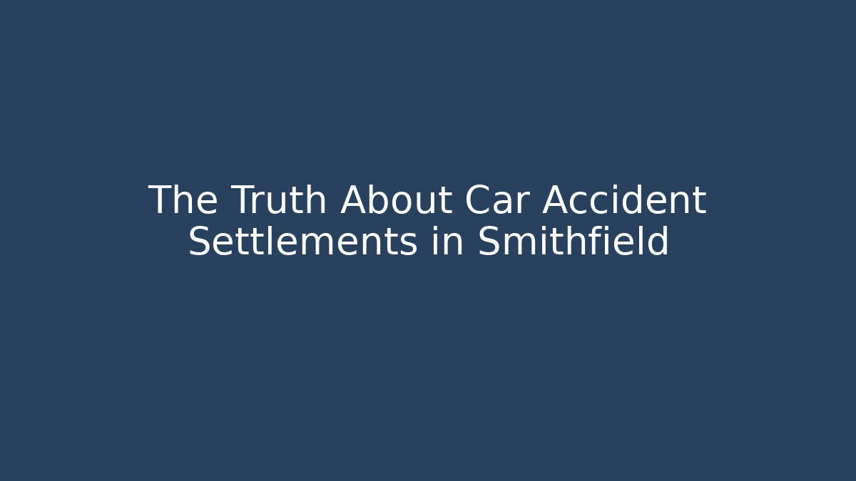 The Truth About Car Accident Settlements in Smithfield - WealthxGroup