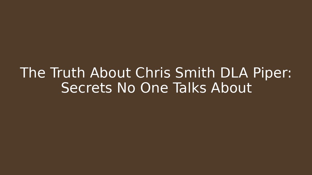 The Truth About Chris Smith DLA Piper: Secrets No One Talks About - WealthxGroup