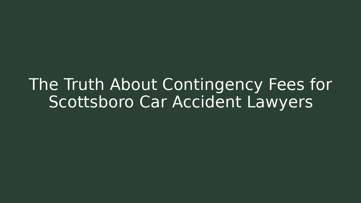 The Truth About Contingency Fees for Scottsboro Car Accident Lawyers