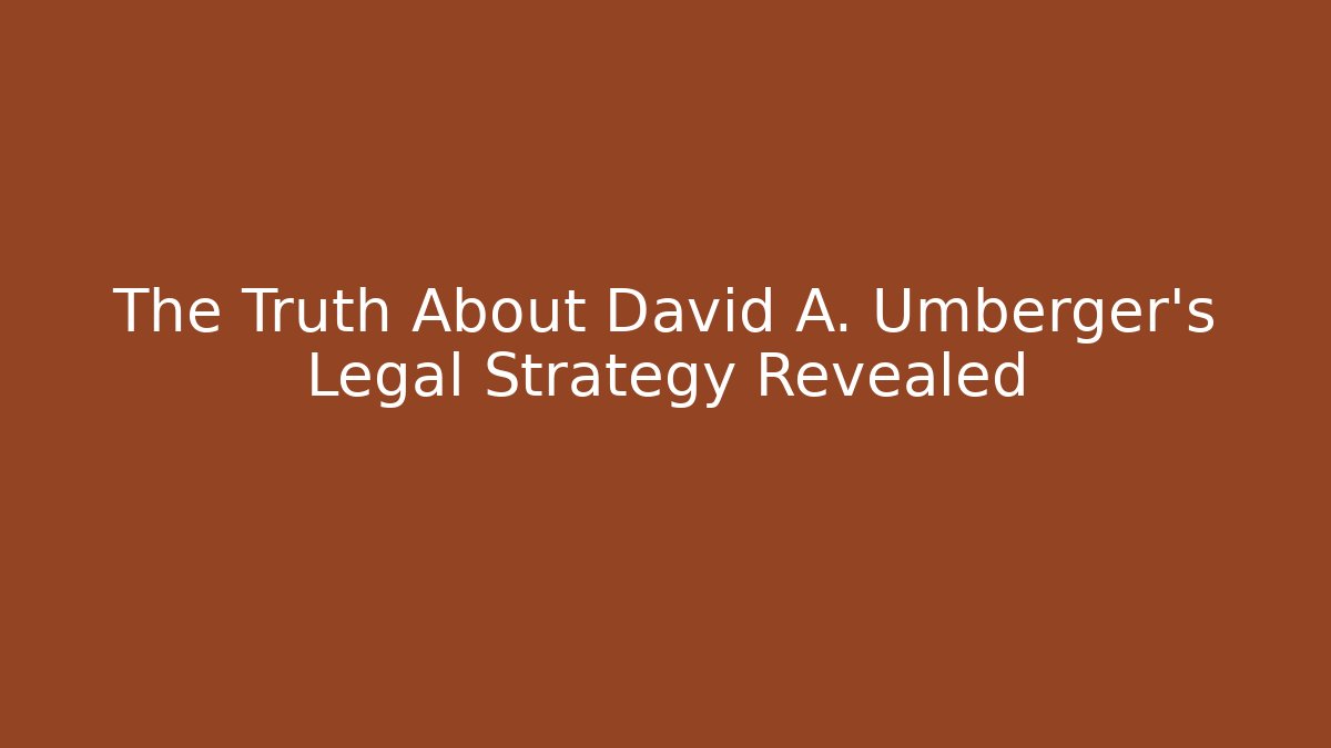 The Truth About David A. Umberger's Legal Strategy Revealed