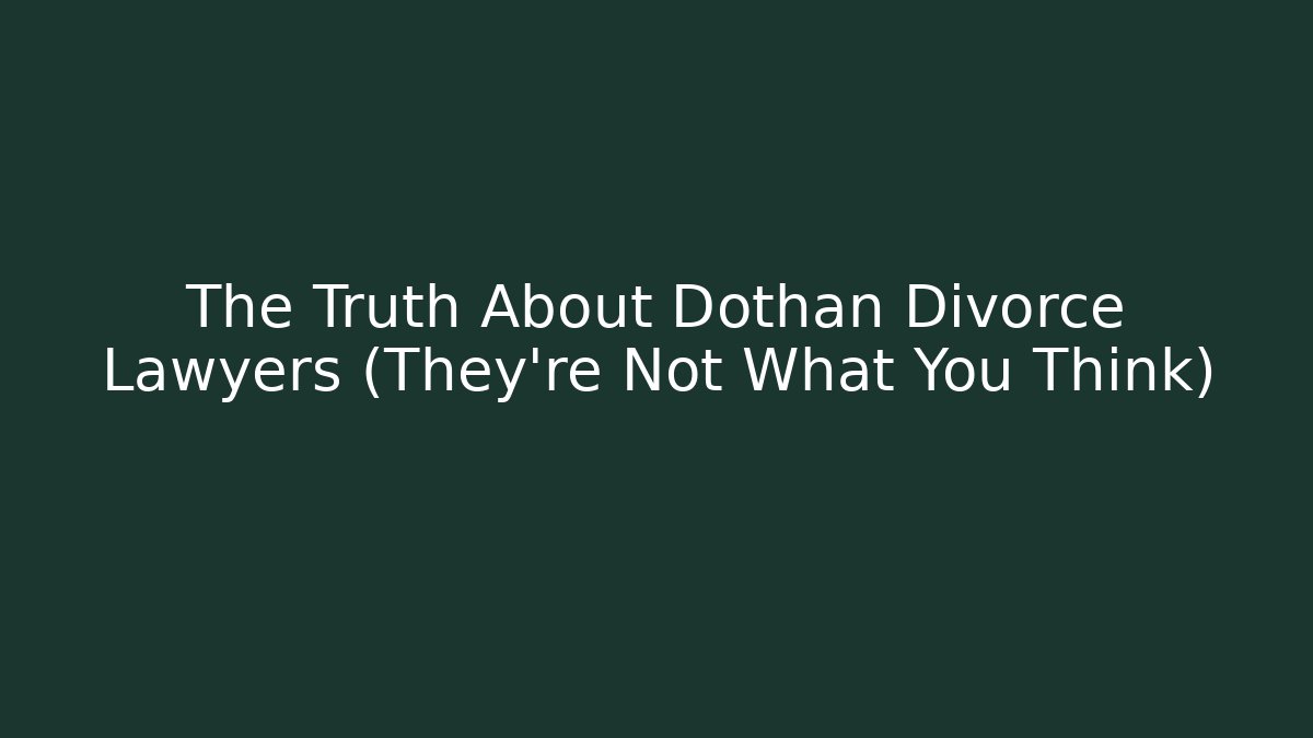 The Truth About Dothan Divorce Lawyers (They’re Not What You Think) - WealthxGroup