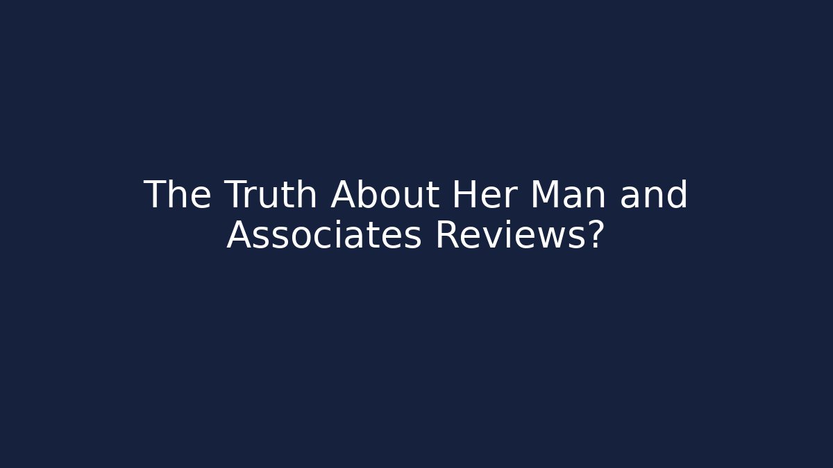 The Truth About Her Man and Associates Reviews? - WealthxGroup