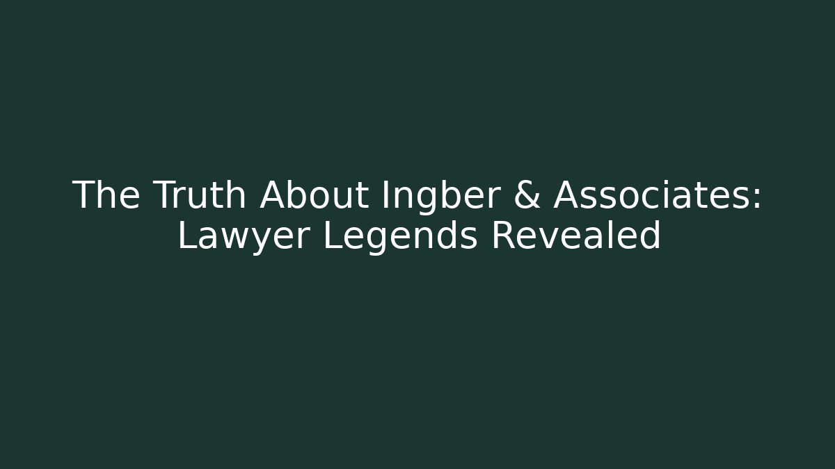 The Truth About Ingber & Associates: Lawyer Legends Revealed