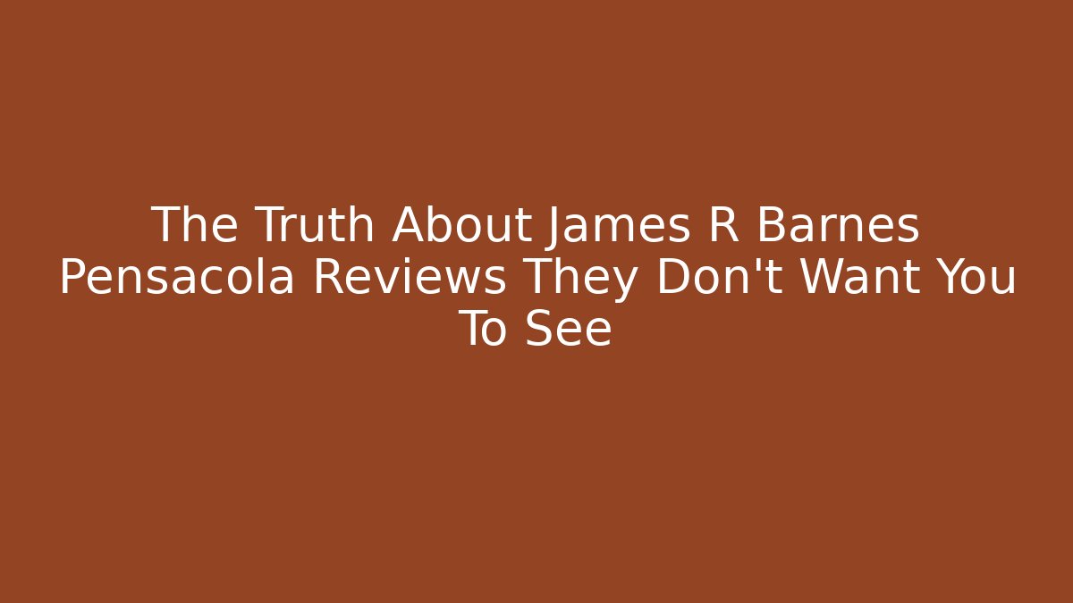 The Truth About James R Barnes Pensacola Reviews They Don't Want You To See