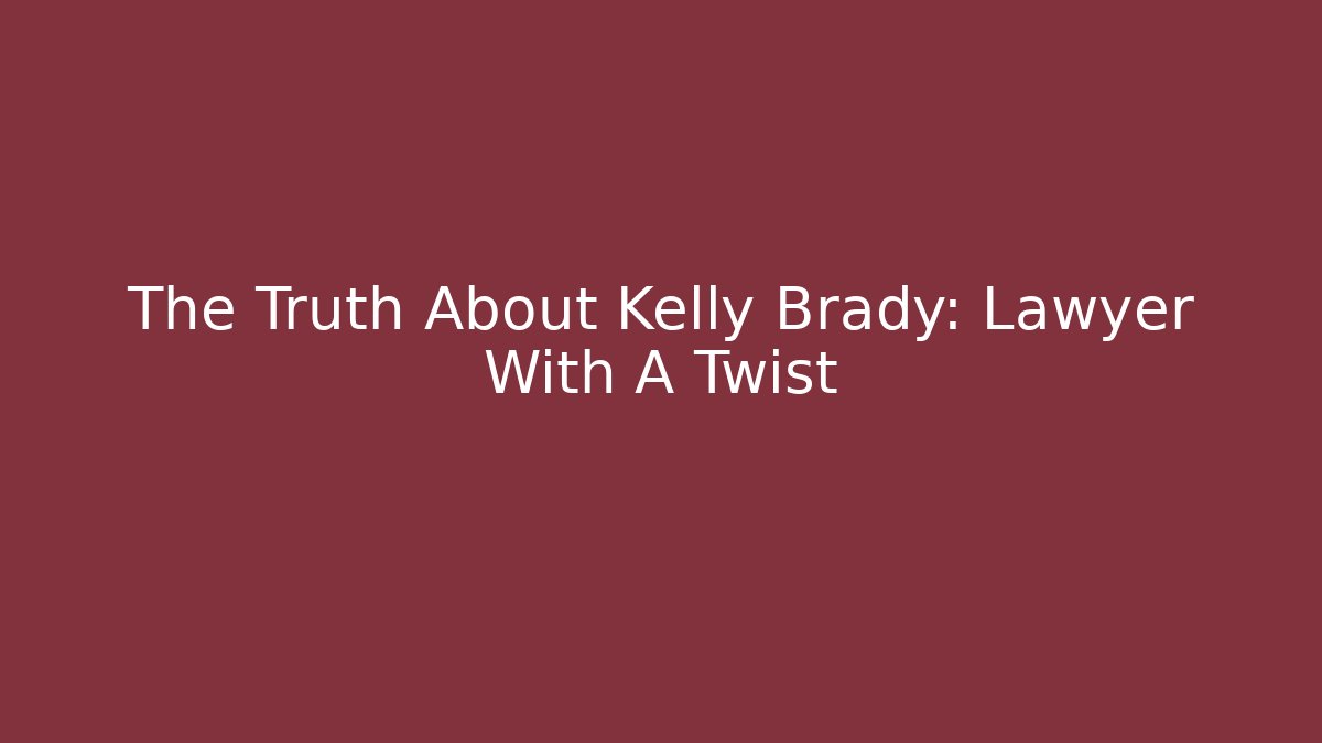 The Truth About Kelly Brady: Lawyer With A Twist
