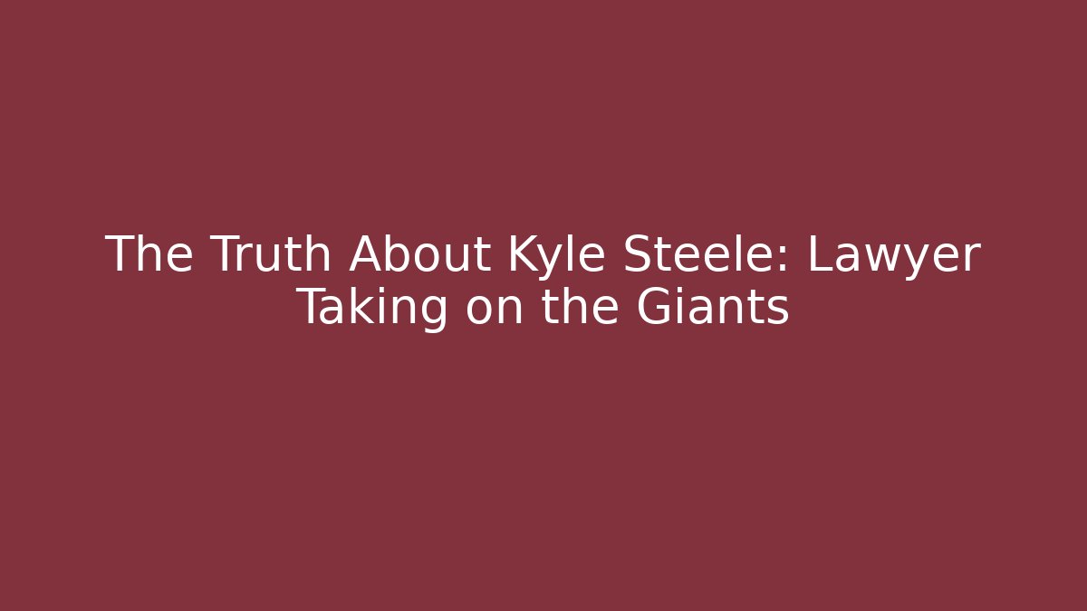 The Truth About Kyle Steele: Lawyer Taking on the Giants