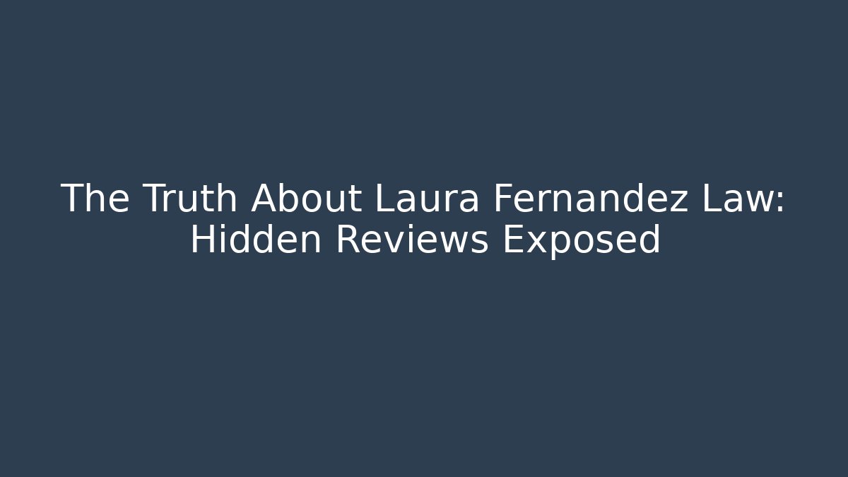 The Truth About Laura Fernandez Law: Hidden Reviews Exposed