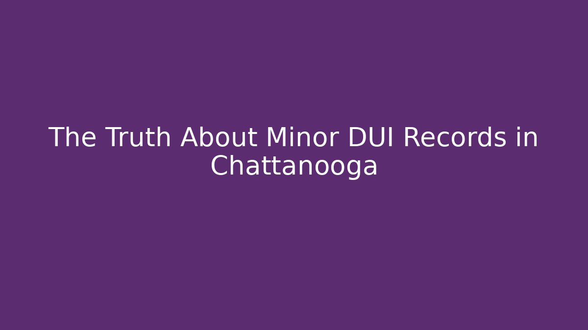 The Truth About Minor DUI Records in Chattanooga