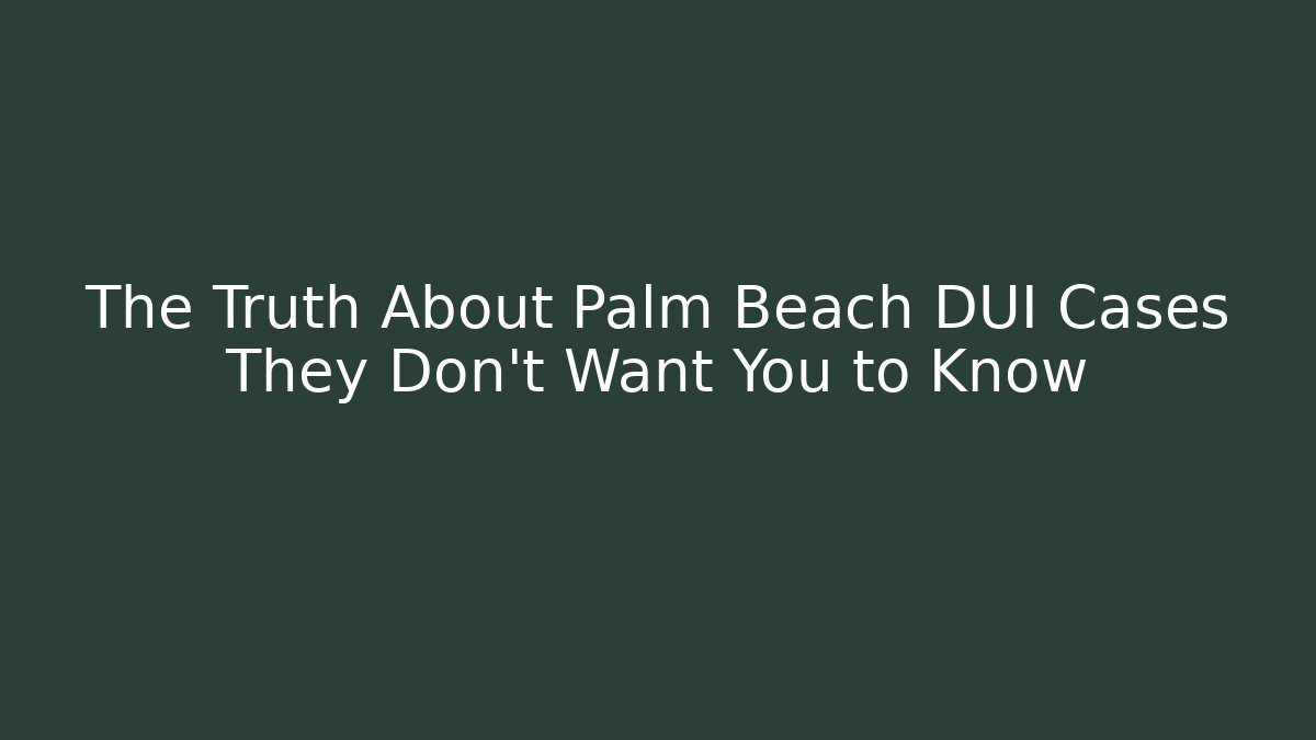 The Truth About Palm Beach DUI Cases They Don’t Want You to Know
