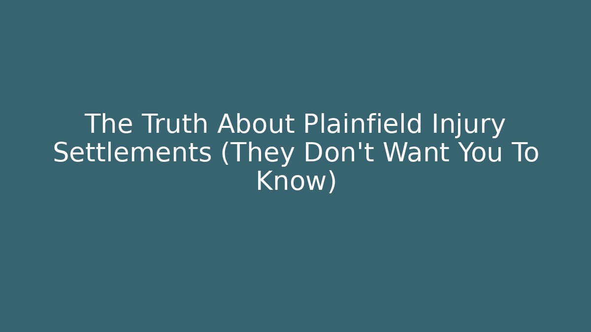 The Truth About Plainfield Injury Settlements (They Don’t Want You To Know)